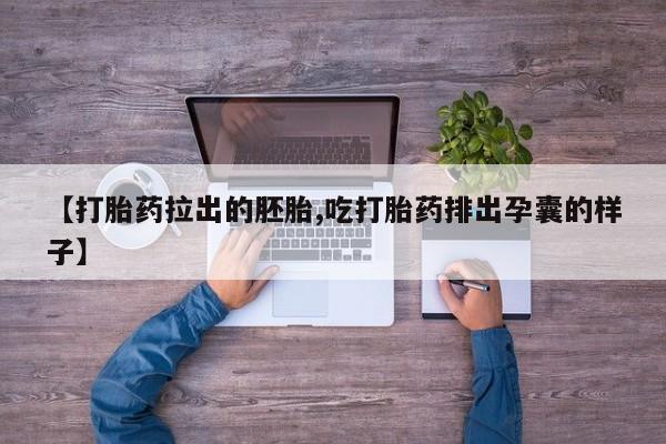 堕胎药网上正品购买微信【打胎药拉出的胚胎,吃打胎药排出孕囊的样子】