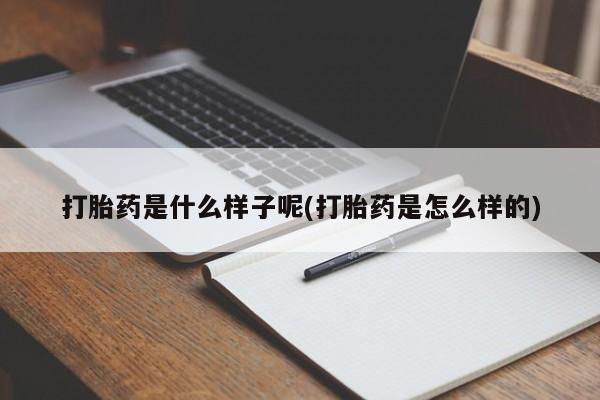 堕胎药网上正品购买微信打胎药是什么样子呢(打胎药是怎么样的)