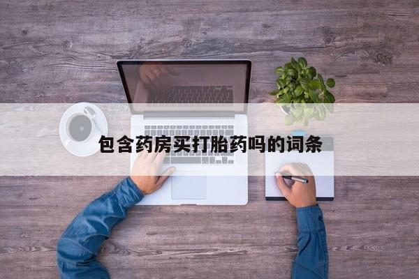 堕胎药网上正品购买微信包含药房买打胎药吗的词条