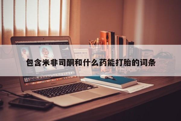 堕胎药网上正品购买微信包含米非司酮和什么药能打胎的词条