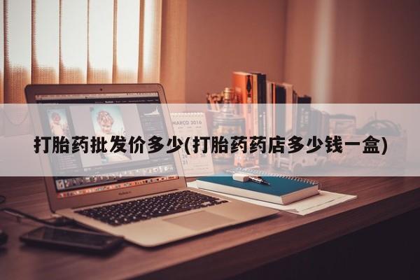 堕胎药网上正品购买微信打胎药批发价多少(打胎药药店多少钱一盒)