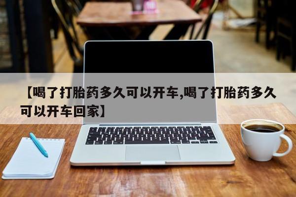 堕胎药网上正品购买微信【喝了打胎药多久可以开车,喝了打胎药多久可以开车回家】