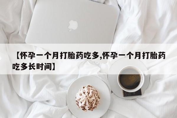 堕胎药网上正品购买微信【怀孕一个月打胎药吃多,怀孕一个月打胎药吃多长时间】