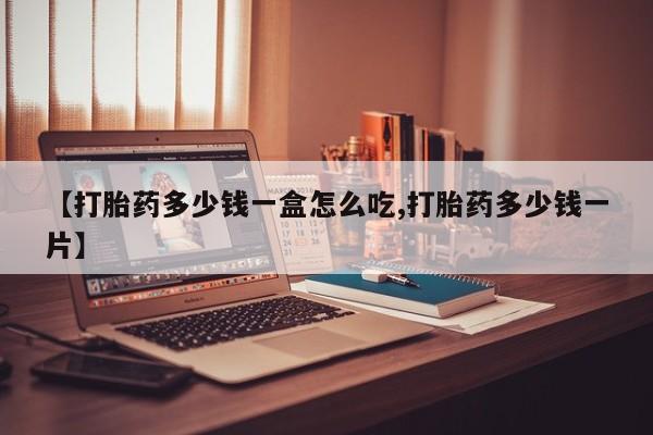 堕胎药网上正品购买微信【打胎药多少钱一盒怎么吃,打胎药多少钱一片】