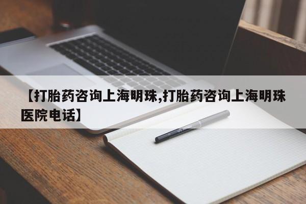 堕胎药网上正品购买微信【打胎药咨询上海明珠,打胎药咨询上海明珠医院电话】