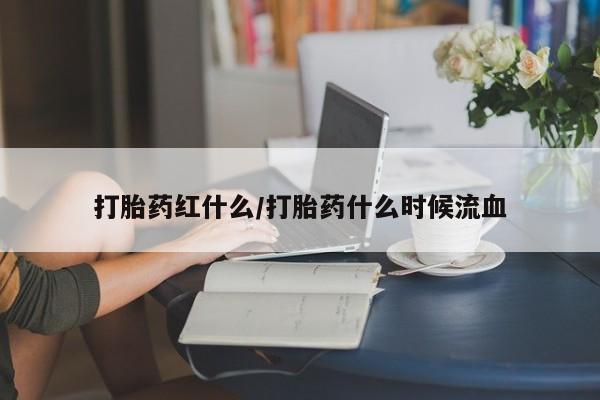 堕胎药网上正品购买微信打胎药红什么/打胎药什么时候流血